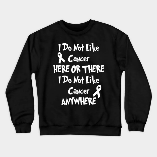 I Do Not Like Cancer Here Or There I Do Not Like Cancer Anywhere Crewneck Sweatshirt by jverdi28